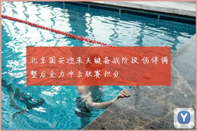 北京国安迎来关键备战阶段 伤停调整后全力冲击联赛积分