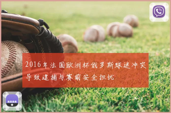 2016年法国欧洲杯俄罗斯球迷冲突导致逮捕与赛前安全担忧