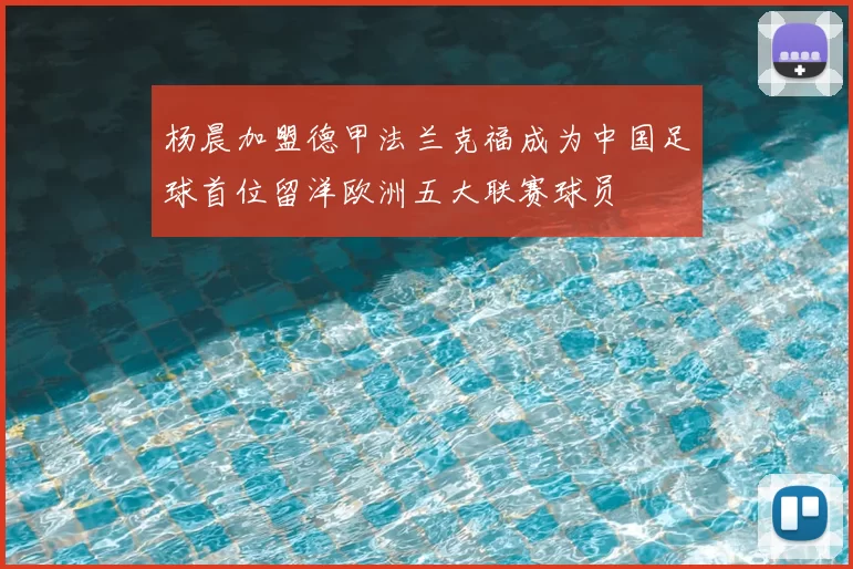 杨晨加盟德甲法兰克福成为中国足球首位留洋欧洲五大联赛球员