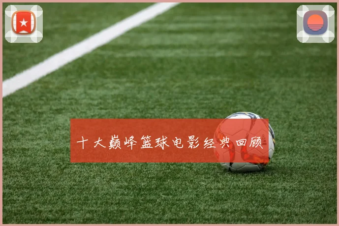 十大巅峰篮球电影经典回顾