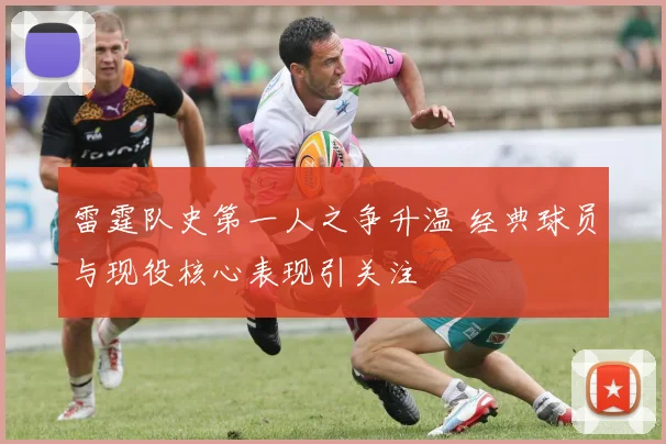 雷霆队史第一人之争升温 经典球员与现役核心表现引关注