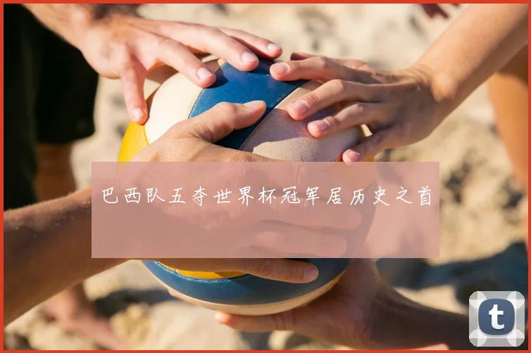 巴西队五夺世界杯冠军居历史之首