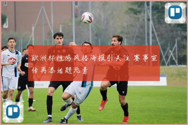 欧洲杯性感风格海报引关注 赛事宣传再添话题元素