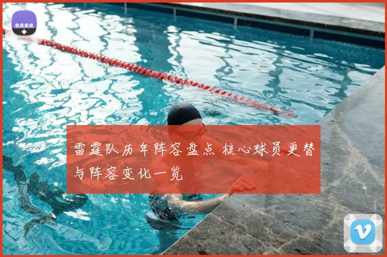 雷霆队历年阵容盘点 核心球员更替与阵容变化一览