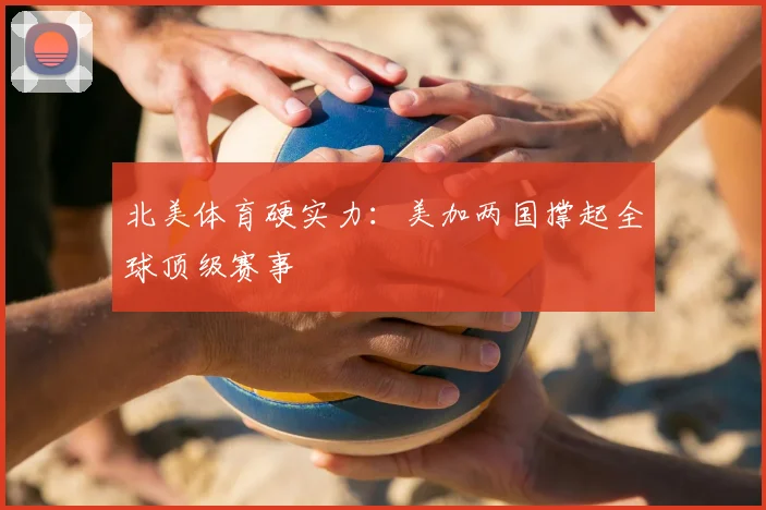 北美体育硬实力:美加两国撑起全球顶级赛事